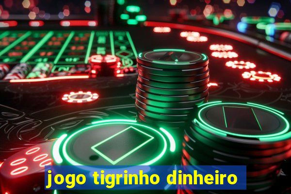 jogo tigrinho dinheiro