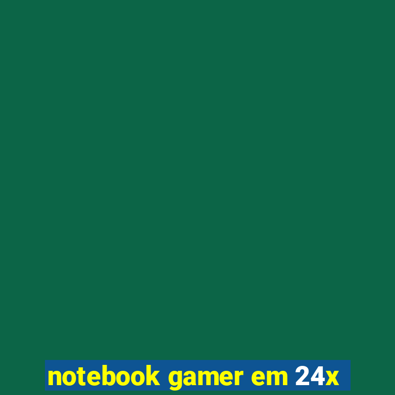 notebook gamer em 24x