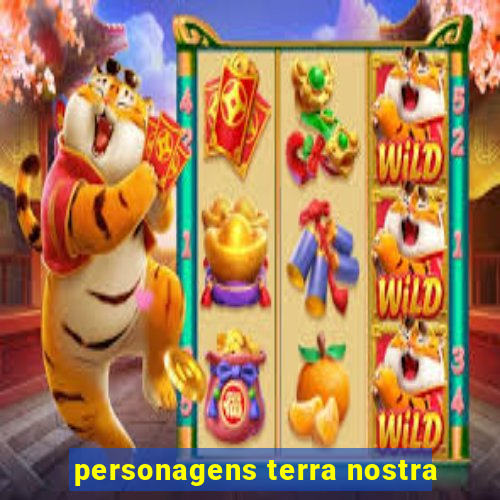 personagens terra nostra