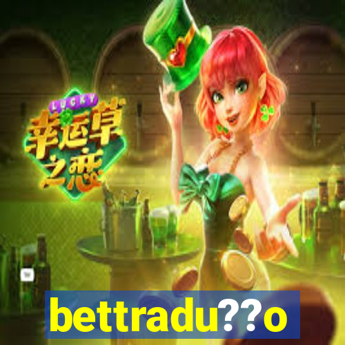 bettradu??o