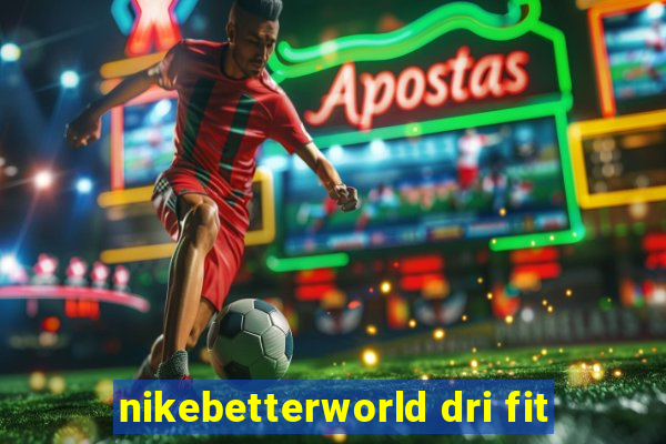 nikebetterworld dri fit