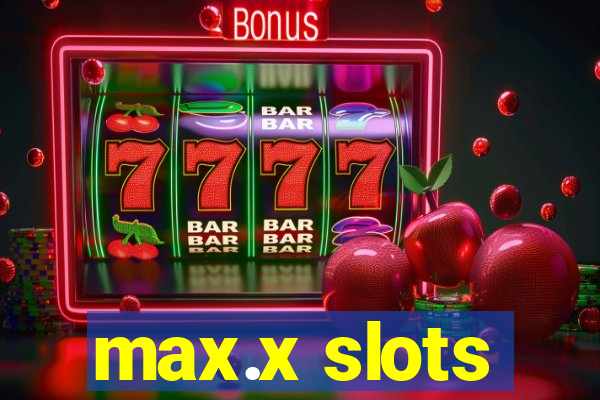 max.x slots