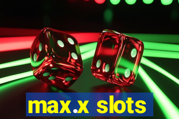 max.x slots