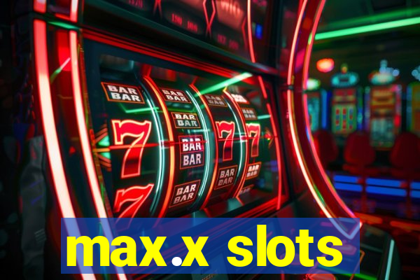 max.x slots