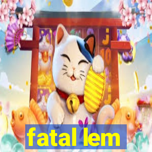 fatal lem