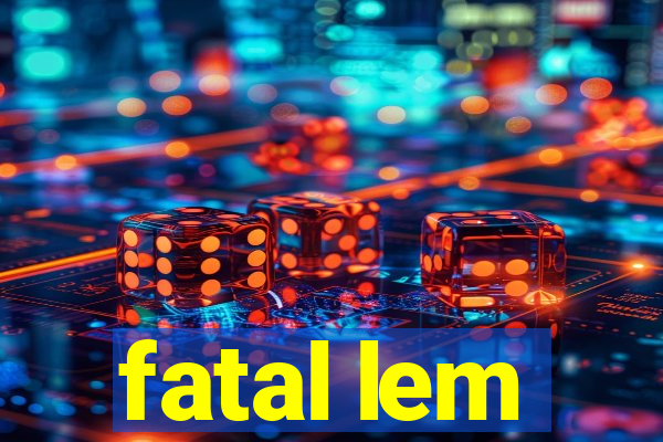 fatal lem