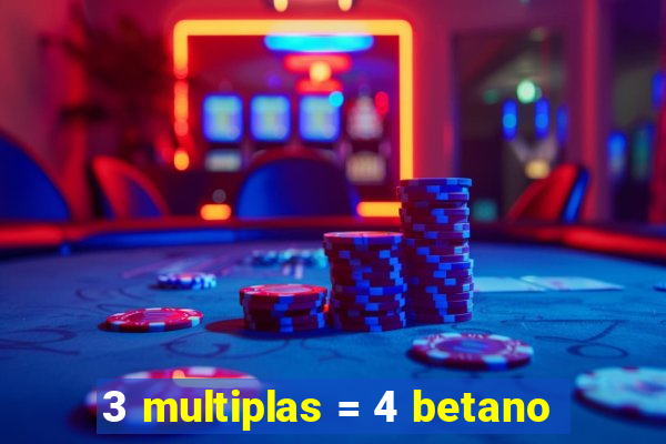 3 multiplas = 4 betano