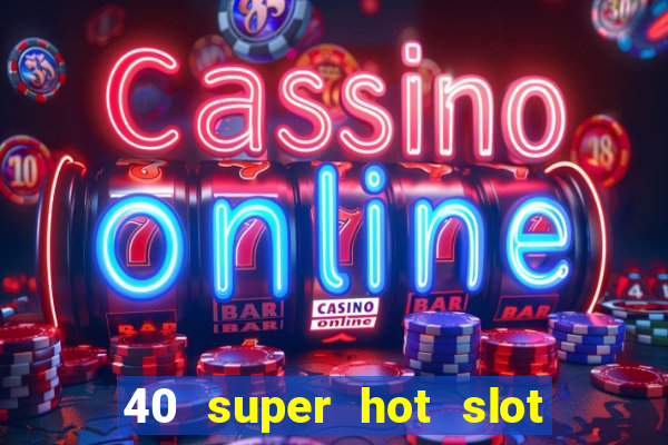 40 super hot slot egt casino