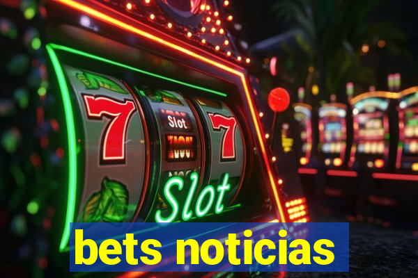 bets noticias