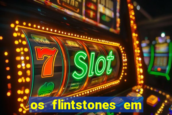 os flintstones em viva rock vegas filme completo dublado