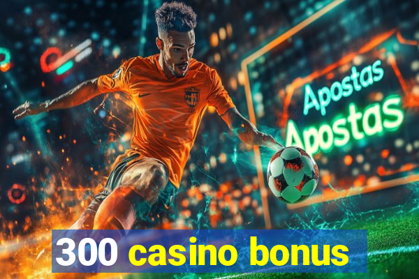 300 casino bonus