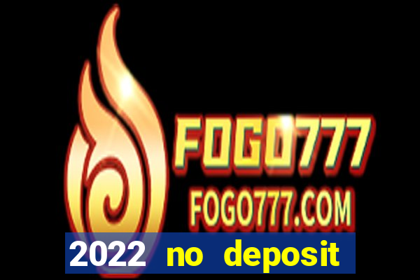 2022 no deposit bonus casino