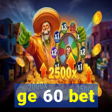 ge 60 bet