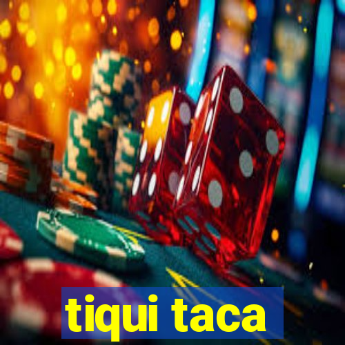 tiqui taca