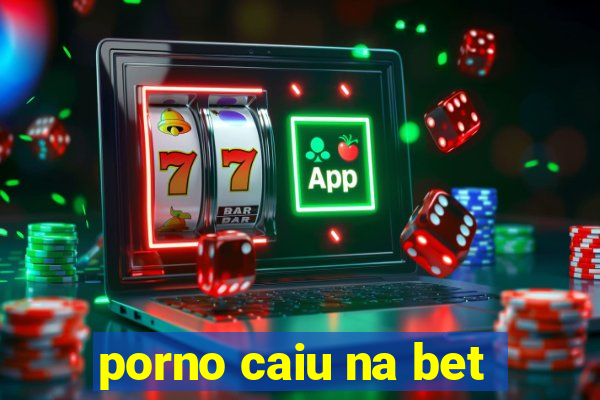 porno caiu na bet