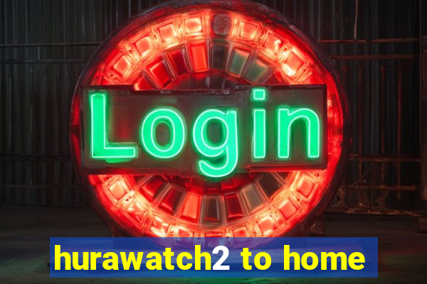 hurawatch2 to home