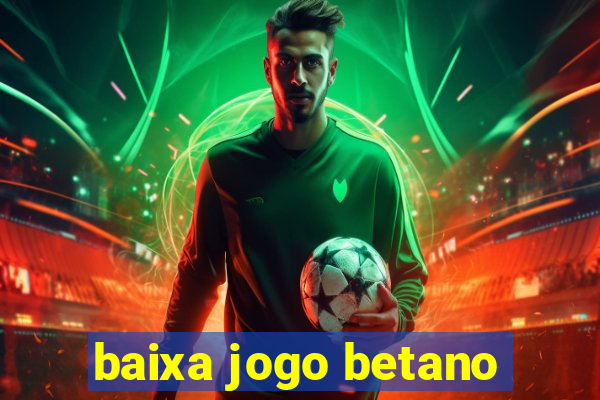 baixa jogo betano