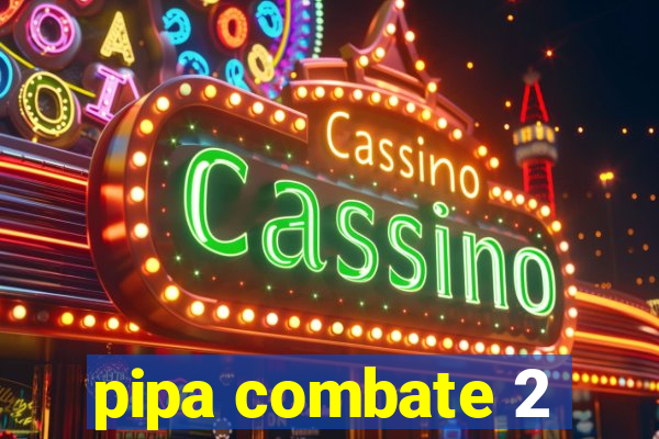 pipa combate 2