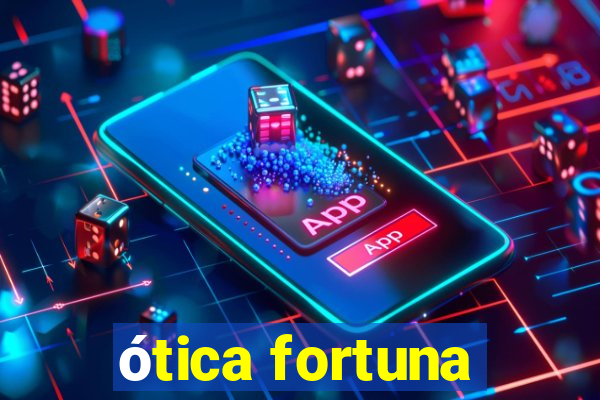 ótica fortuna