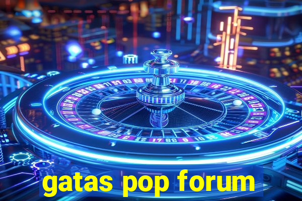 gatas pop forum