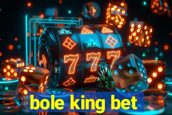 bole king bet