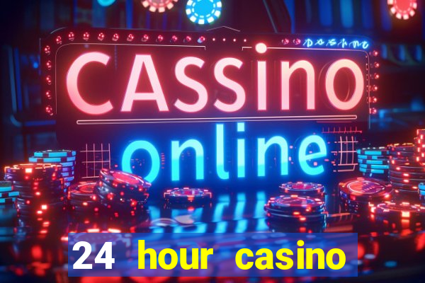 24 hour casino near me