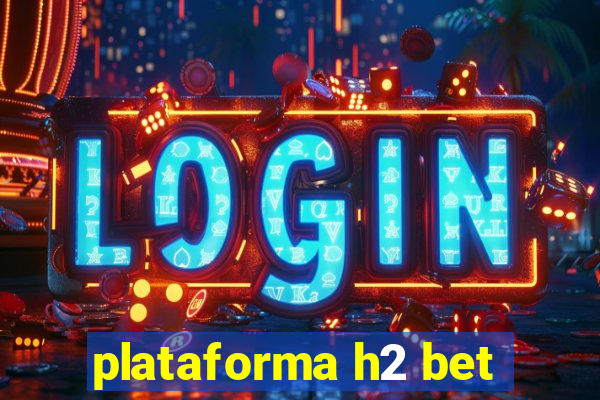 plataforma h2 bet