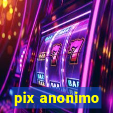 pix anonimo