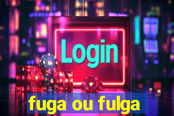 fuga ou fulga