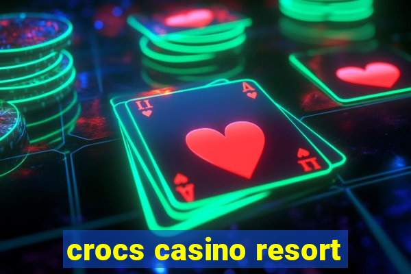 crocs casino resort