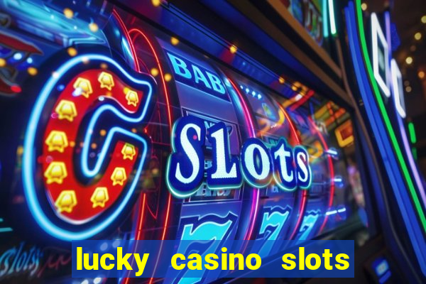 lucky casino slots win money