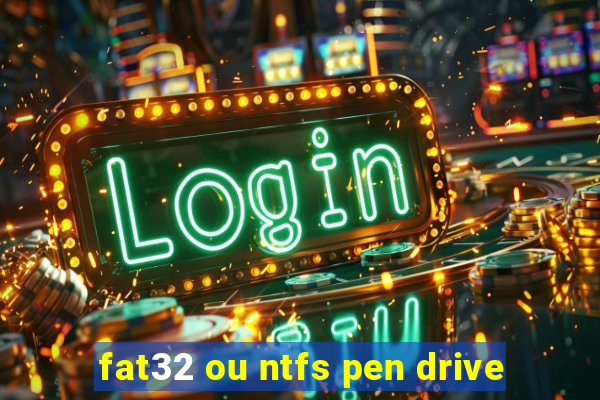 fat32 ou ntfs pen drive