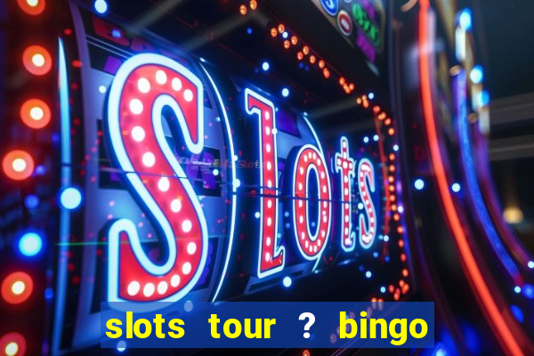 slots tour ? bingo & casino