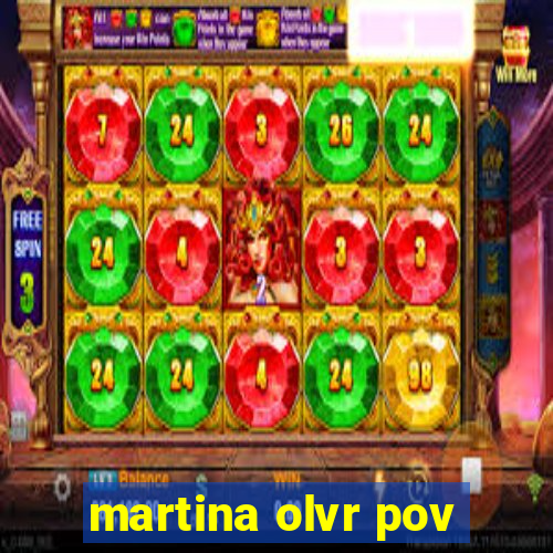 martina olvr pov