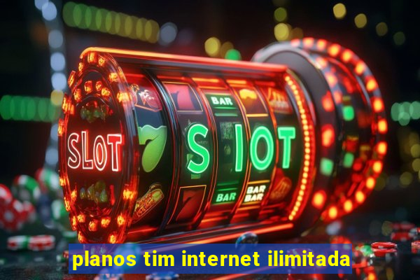 planos tim internet ilimitada