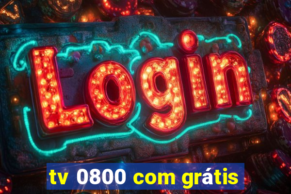 tv 0800 com grátis