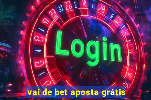 vai de bet aposta grátis