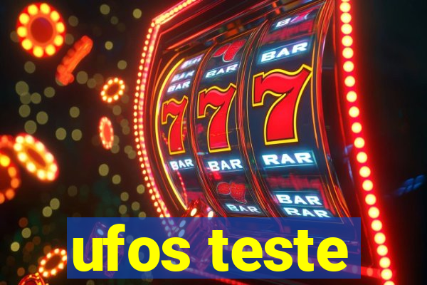 ufos teste