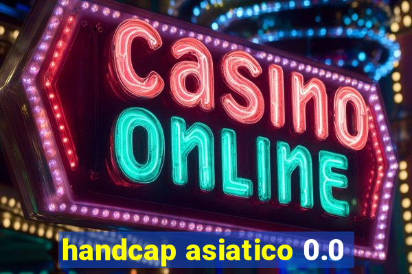 handcap asiatico 0.0