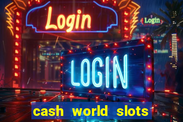 cash world slots and crash