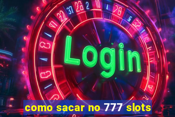 como sacar no 777 slots