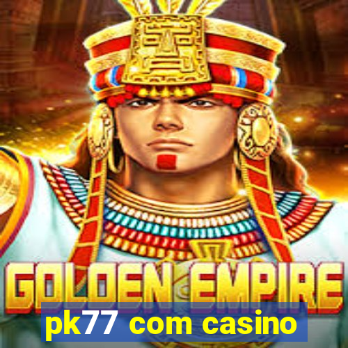 pk77 com casino