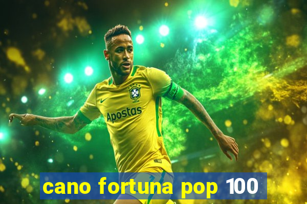 cano fortuna pop 100