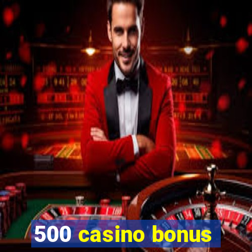 500 casino bonus