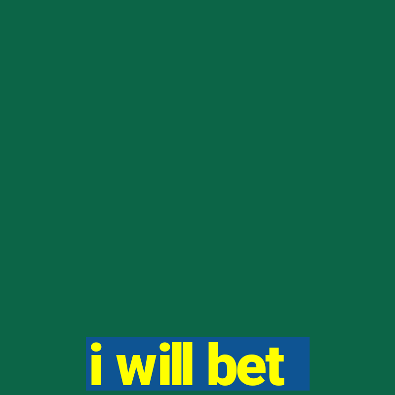 i will bet