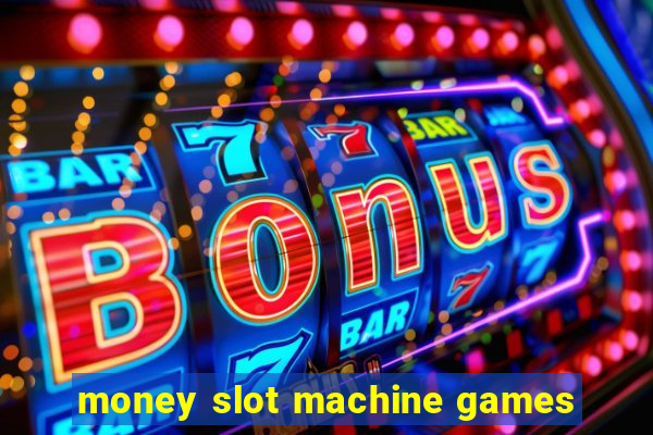 money slot machine games