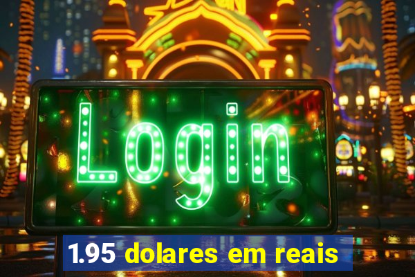 1.95 dolares em reais