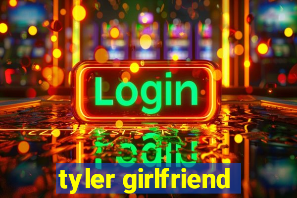 tyler girlfriend