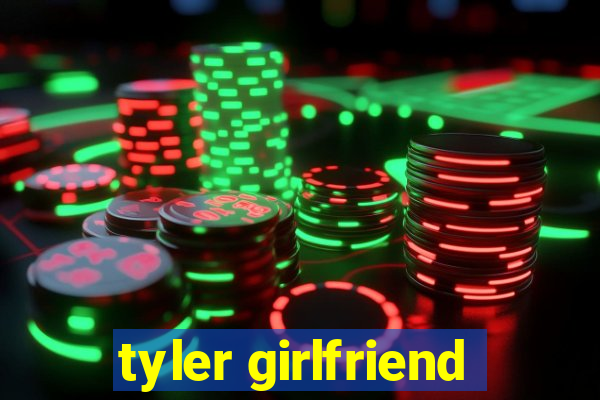 tyler girlfriend