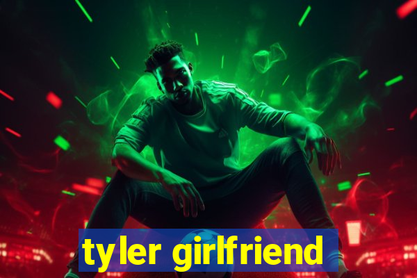 tyler girlfriend